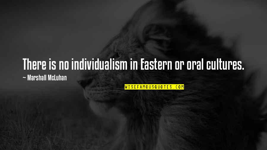Hmpf Quotes By Marshall McLuhan: There is no individualism in Eastern or oral