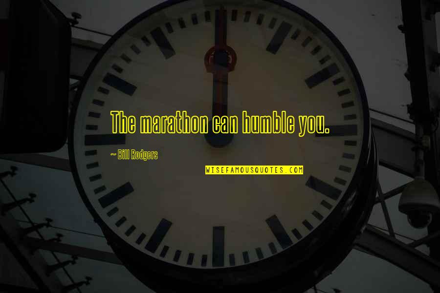 Hmph Quotes By Bill Rodgers: The marathon can humble you. Hmph Quotes By Bill Rodgers: The marathon can humble you.