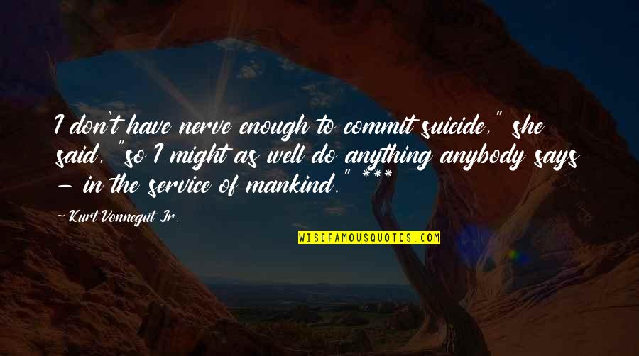 Hmph Quotes By Kurt Vonnegut Jr.: I don't have nerve enough to commit suicide," Hmph Quotes By Kurt Vonnegut Jr.: I don't have nerve enough to commit suicide,"