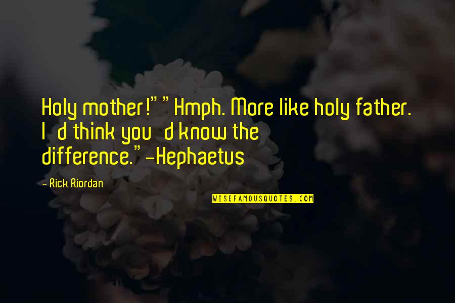 Hmph Quotes By Rick Riordan: Holy mother!""Hmph. More like holy father. I'd think Hmph Quotes By Rick Riordan: Holy mother!""Hmph. More like holy father. I'd think