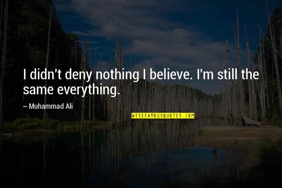 Hms Quotes By Muhammad Ali: I didn't deny nothing I believe. I'm still