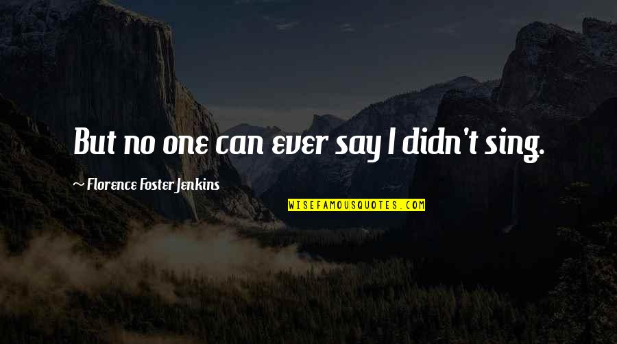 Hms Warrior Quotes By Florence Foster Jenkins: But no one can ever say I didn't Hms Warrior Quotes By Florence Foster Jenkins: But no one can ever say I didn't