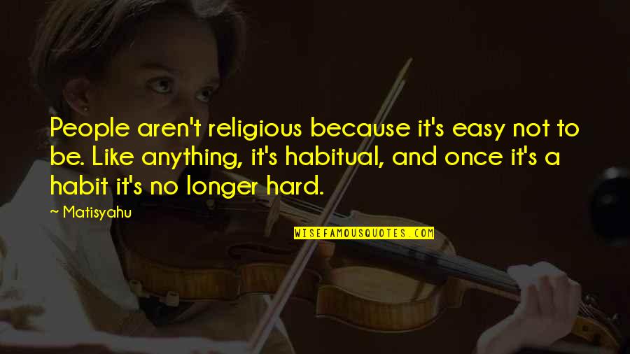 Hmso Quotes By Matisyahu: People aren't religious because it's easy not to Hmso Quotes By Matisyahu: People aren't religious because it's easy not to