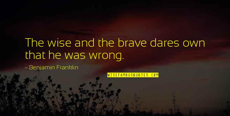 Hnatiuk Nationality Quotes By Benjamin Franklin: The wise and the brave dares own that Hnatiuk Nationality Quotes By Benjamin Franklin: The wise and the brave dares own that