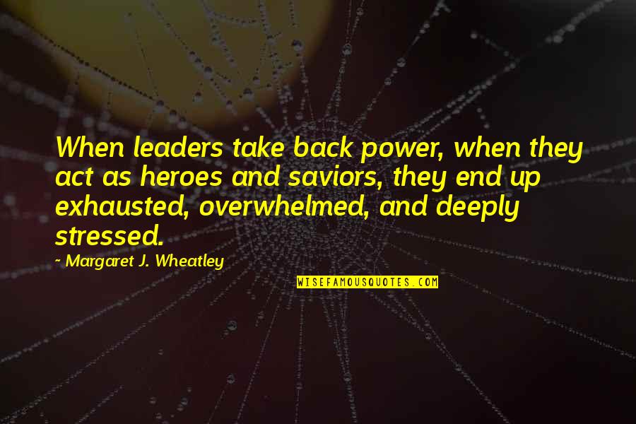 Hnau Quotes By Margaret J. Wheatley: When leaders take back power, when they act