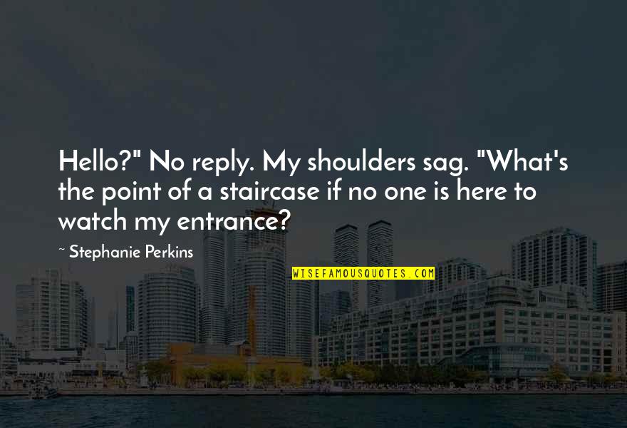 Hnau Quotes By Stephanie Perkins: Hello?" No reply. My shoulders sag. "What's the