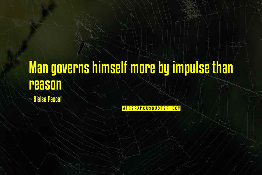 Hneary Quotes By Blaise Pascal: Man governs himself more by impulse than reason Hneary Quotes By Blaise Pascal: Man governs himself more by impulse than reason