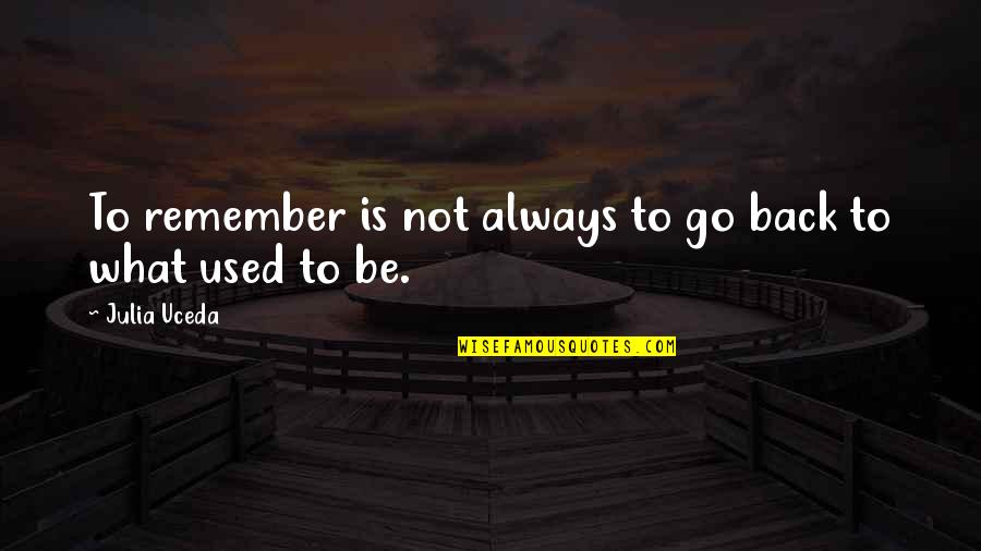 Hneary Quotes By Julia Uceda: To remember is not always to go back Hneary Quotes By Julia Uceda: To remember is not always to go back
