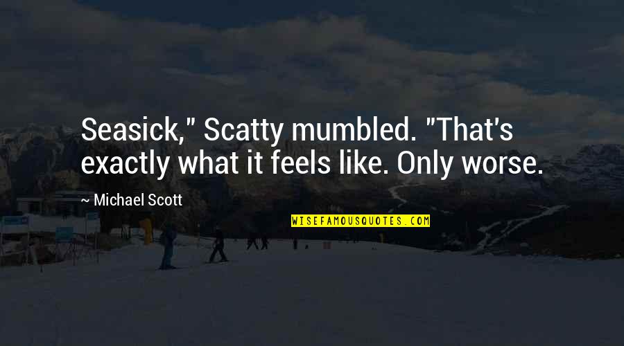 Hneary Quotes By Michael Scott: Seasick," Scatty mumbled. "That's exactly what it feels