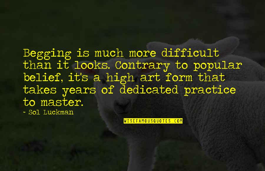 Hnilobna Quotes By Sol Luckman: Begging is much more difficult than it looks. Hnilobna Quotes By Sol Luckman: Begging is much more difficult than it looks.