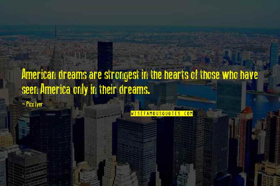 Hnlp Central Quotes By Pico Iyer: American dreams are strongest in the hearts of Hnlp Central Quotes By Pico Iyer: American dreams are strongest in the hearts of