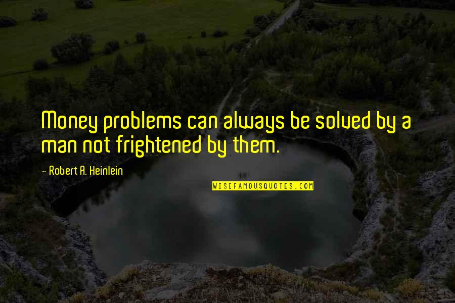 Hnuti Quotes By Robert A. Heinlein: Money problems can always be solved by a Hnuti Quotes By Robert A. Heinlein: Money problems can always be solved by a
