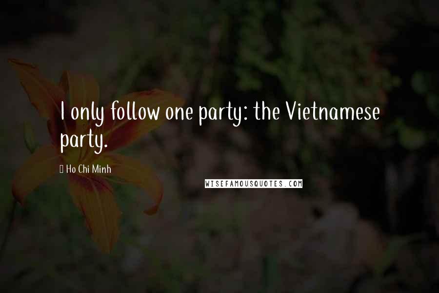 Ho Chi Minh quotes: I only follow one party: the Vietnamese party.