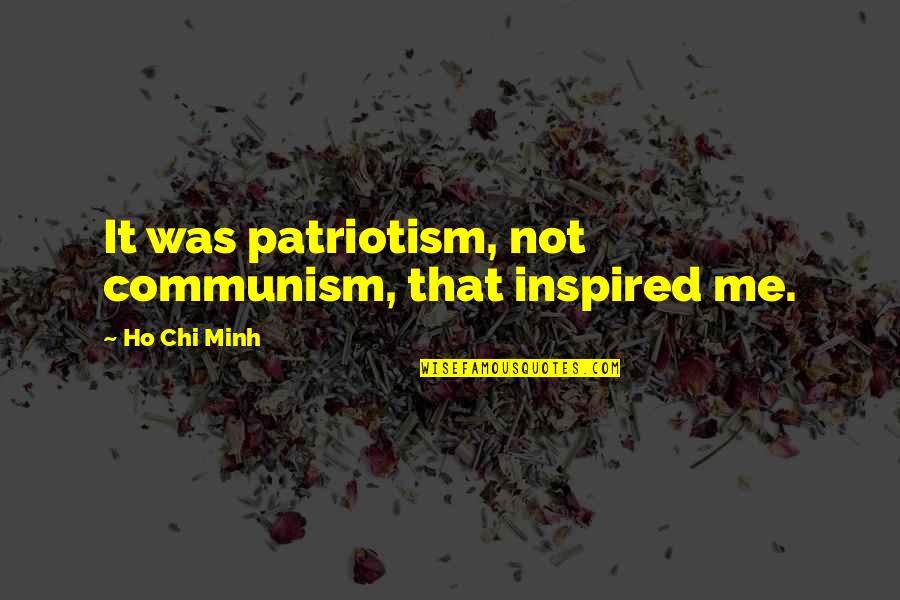 Ho Chi Minh Quotes By Ho Chi Minh: It was patriotism, not communism, that inspired me.