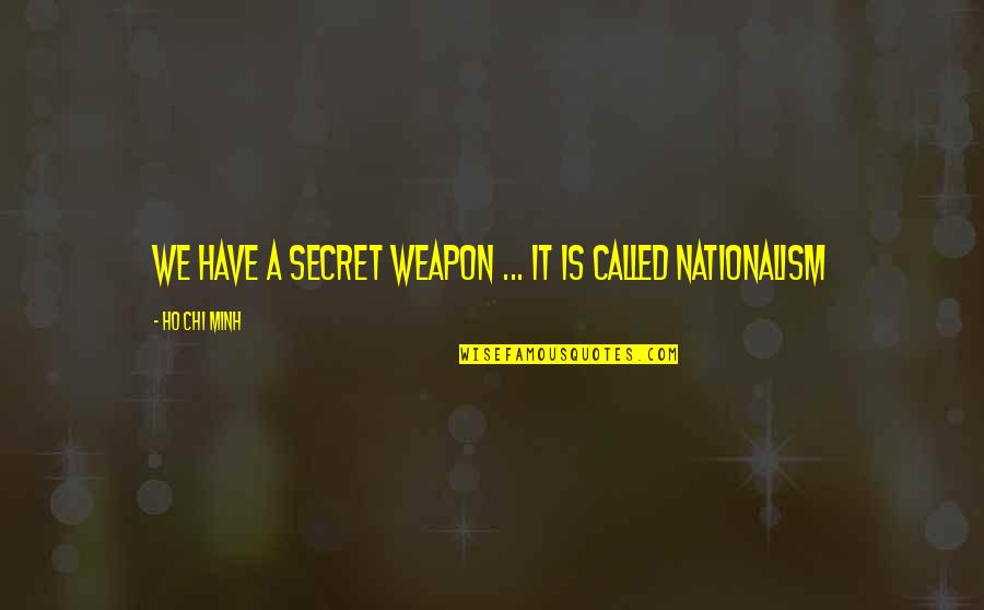 Ho Chi Minh Quotes By Ho Chi Minh: We have a secret weapon ... it is