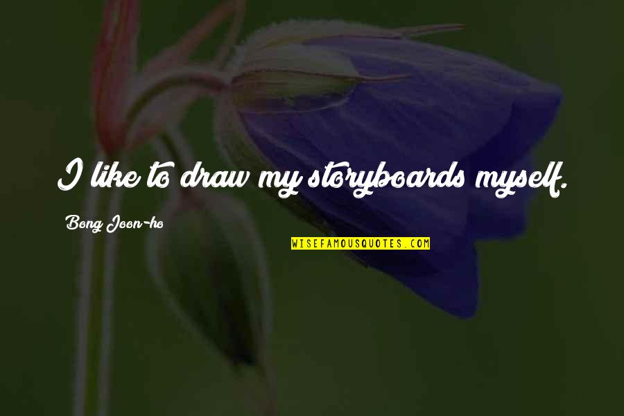 Ho Ho Quotes By Bong Joon-ho: I like to draw my storyboards myself. Ho Ho Quotes By Bong Joon-ho: I like to draw my storyboards myself.