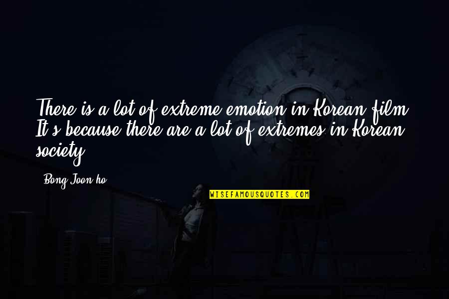 Ho Ho Quotes By Bong Joon-ho: There is a lot of extreme emotion in