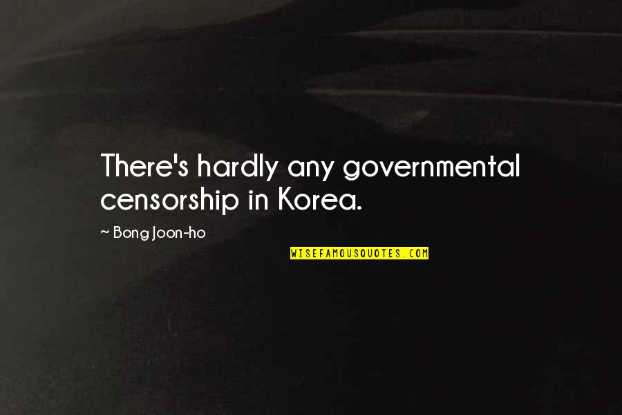 Ho Ho Quotes By Bong Joon-ho: There's hardly any governmental censorship in Korea. Ho Ho Quotes By Bong Joon-ho: There's hardly any governmental censorship in Korea.