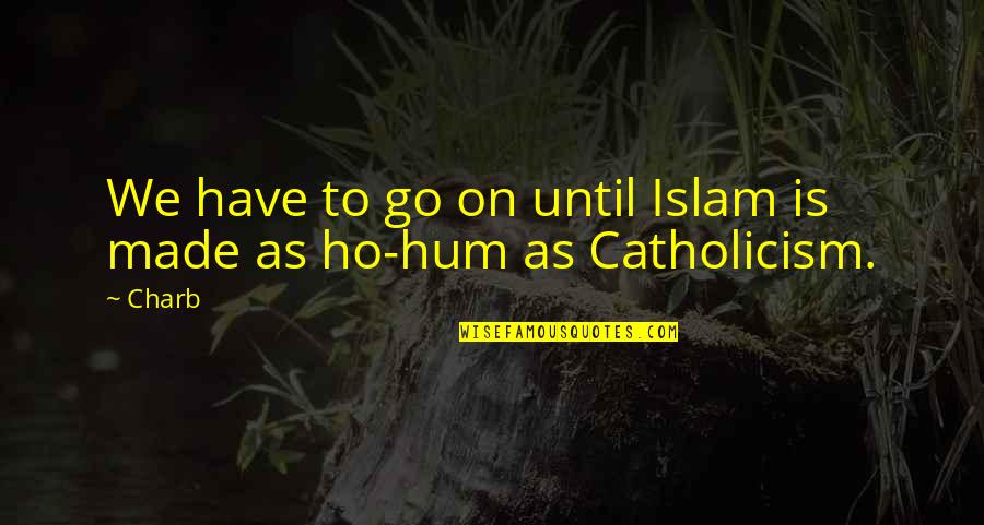 Ho Ho Quotes By Charb: We have to go on until Islam is