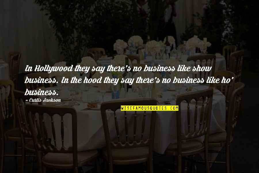 Ho Ho Quotes By Curtis Jackson: In Hollywood they say there's no business like