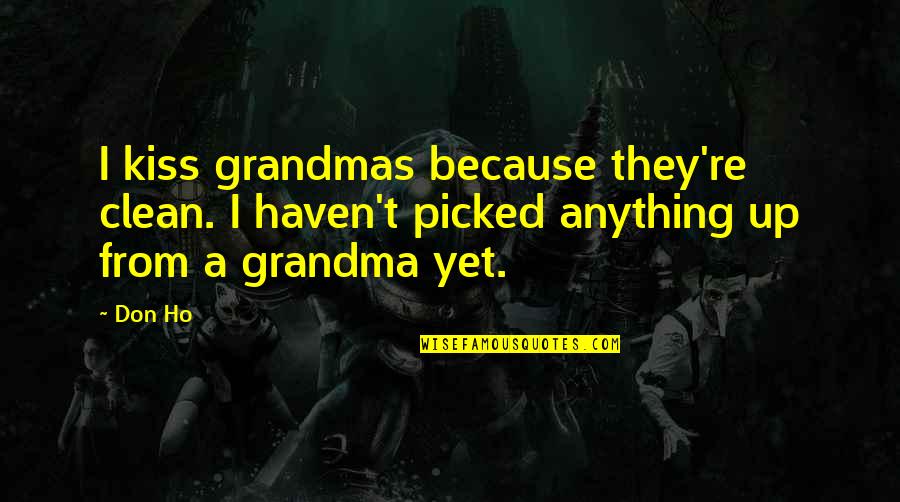 Ho Ho Quotes By Don Ho: I kiss grandmas because they're clean. I haven't Ho Ho Quotes By Don Ho: I kiss grandmas because they're clean. I haven't