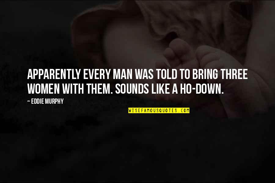 Ho Ho Quotes By Eddie Murphy: Apparently every man was told to bring three Ho Ho Quotes By Eddie Murphy: Apparently every man was told to bring three