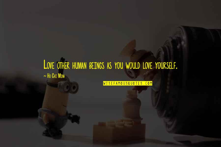 Ho Ho Quotes By Ho Chi Minh: Love other human beings as you would love Ho Ho Quotes By Ho Chi Minh: Love other human beings as you would love
