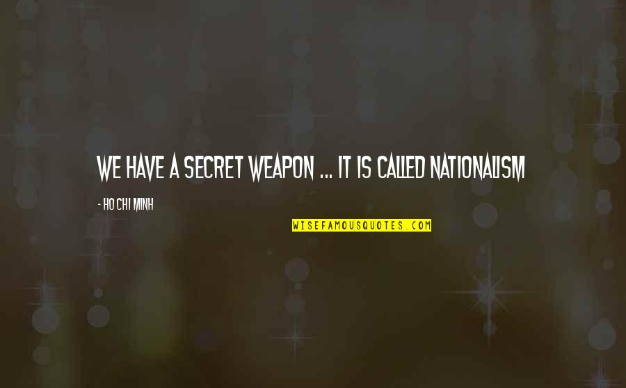 Ho Ho Quotes By Ho Chi Minh: We have a secret weapon ... it is