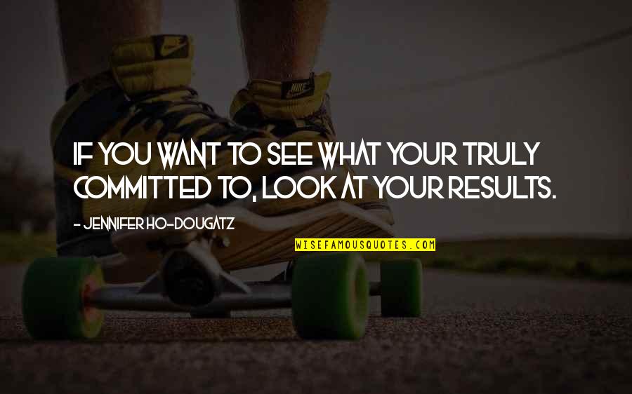 Ho Ho Quotes By Jennifer Ho-Dougatz: If you want to see what your truly Ho Ho Quotes By Jennifer Ho-Dougatz: If you want to see what your truly