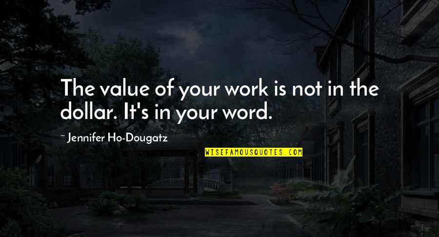 Ho Ho Quotes By Jennifer Ho-Dougatz: The value of your work is not in