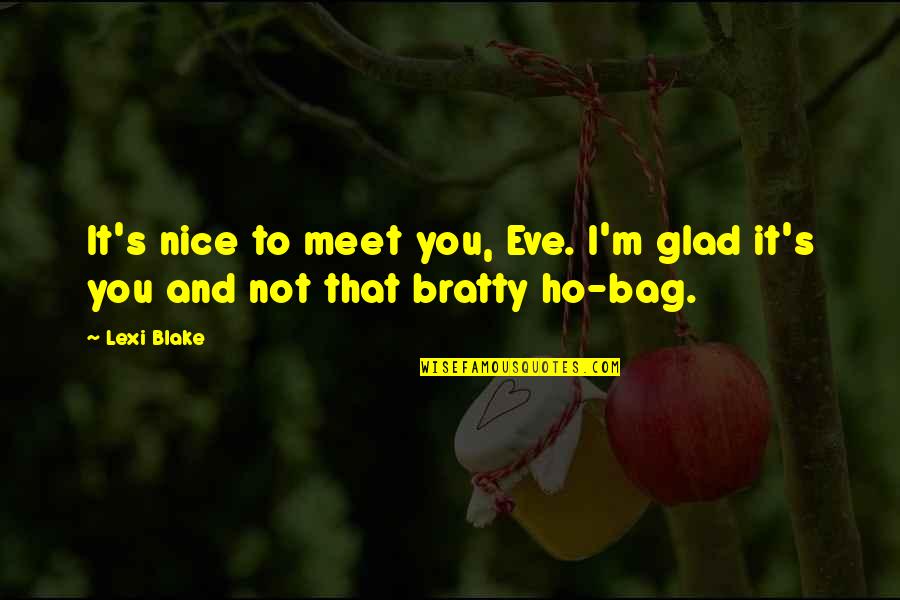 Ho Ho Quotes By Lexi Blake: It's nice to meet you, Eve. I'm glad