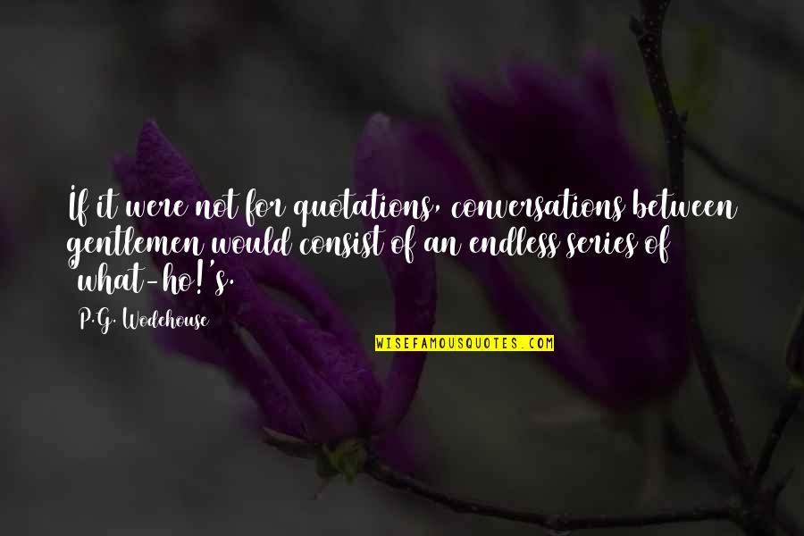 Ho Ho Quotes By P.G. Wodehouse: If it were not for quotations, conversations between