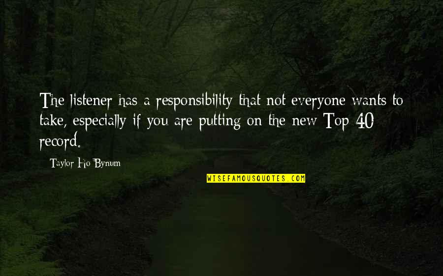 Ho Ho Quotes By Taylor Ho Bynum: The listener has a responsibility that not everyone Ho Ho Quotes By Taylor Ho Bynum: The listener has a responsibility that not everyone