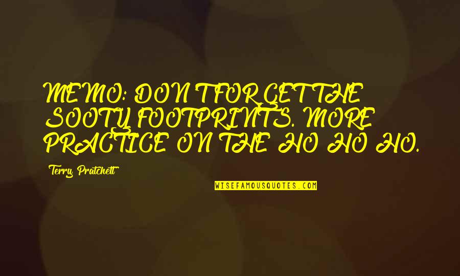Ho Ho Quotes By Terry Pratchett: MEMO: DON'T FORGET THE SOOTY FOOTPRINTS. MORE PRACTICE Ho Ho Quotes By Terry Pratchett: MEMO: DON'T FORGET THE SOOTY FOOTPRINTS. MORE PRACTICE