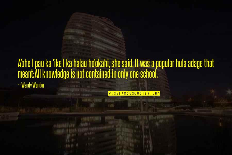 Ho Ho Quotes By Wendy Wunder: A'ohe I pau ka 'ike I ka halau Ho Ho Quotes By Wendy Wunder: A'ohe I pau ka 'ike I ka halau