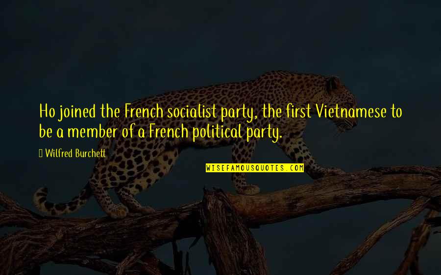 Ho Ho Quotes By Wilfred Burchett: Ho joined the French socialist party, the first