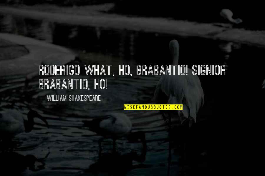 Ho Ho Quotes By William Shakespeare: RODERIGO What, ho, Brabantio! Signior Brabantio, ho!