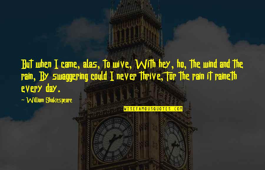 Ho Ho Quotes By William Shakespeare: But when I came, alas, to wive, With