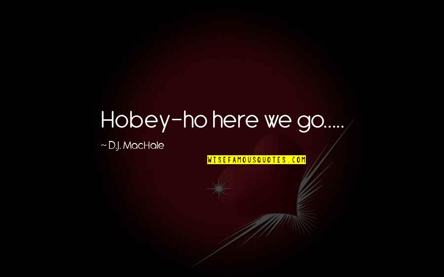 Ho Ho To Go Quotes By D.J. MacHale: Hobey-ho here we go..... Ho Ho To Go Quotes By D.J. MacHale: Hobey-ho here we go.....