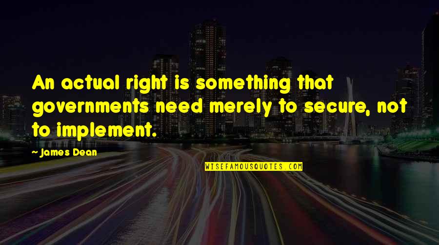 Ho Liberty Quotes By James Dean: An actual right is something that governments need