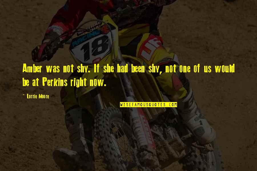 Ho Ng Oanh Quotes By Lorrie Moore: Amber was not shy. If she had been