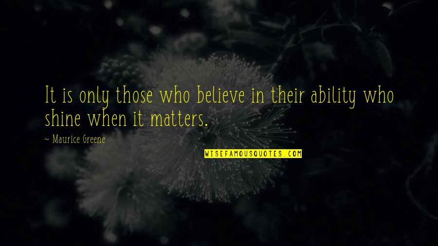 Ho Ng Oanh Quotes By Maurice Greene: It is only those who believe in their
