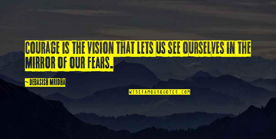 Ho Nh D Quotes By Debasish Mridha: Courage is the vision that lets us see