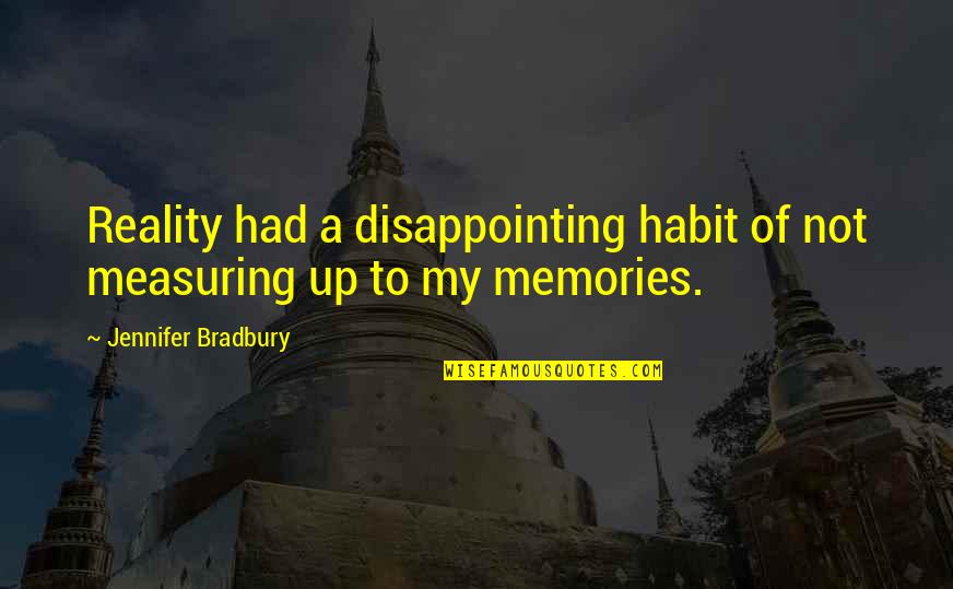 Ho Nh D Quotes By Jennifer Bradbury: Reality had a disappointing habit of not measuring Ho Nh D Quotes By Jennifer Bradbury: Reality had a disappointing habit of not measuring