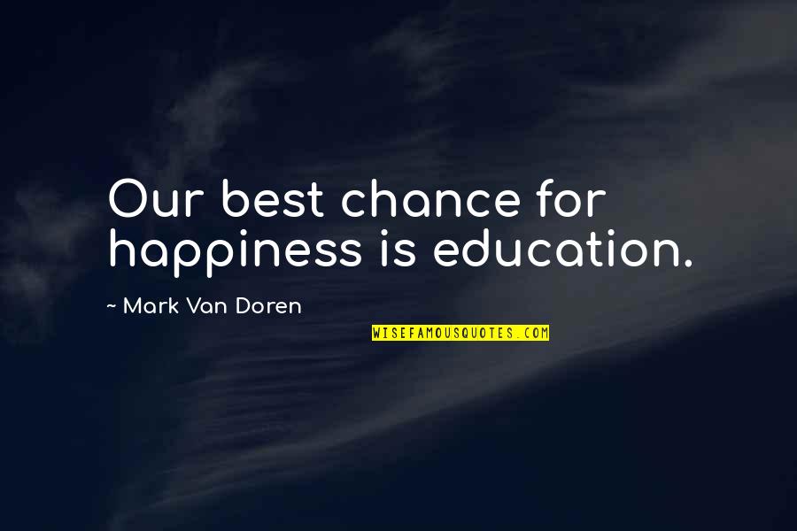 Ho To Hell Quotes By Mark Van Doren: Our best chance for happiness is education.
