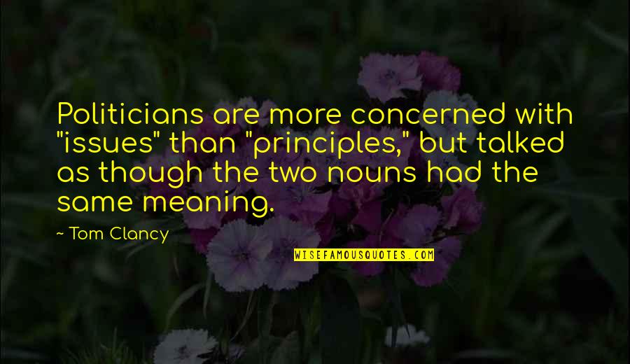 Hoagie Quotes By Tom Clancy: Politicians are more concerned with "issues" than "principles,"