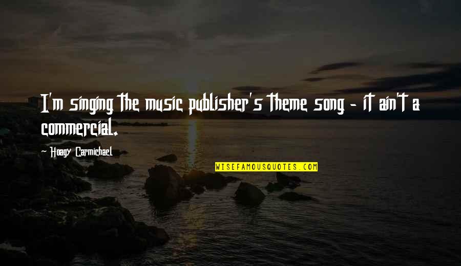 Hoagy Carmichael Quotes By Hoagy Carmichael: I'm singing the music publisher's theme song -