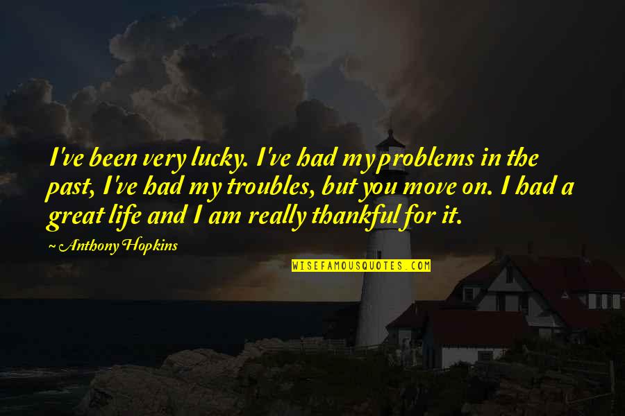 Hoai Thu Lyrics Quotes By Anthony Hopkins: I've been very lucky. I've had my problems