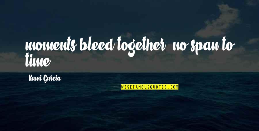 Hoar Frost Quotes By Kami Garcia: moments bleed together, no span to time Hoar Frost Quotes By Kami Garcia: moments bleed together, no span to time