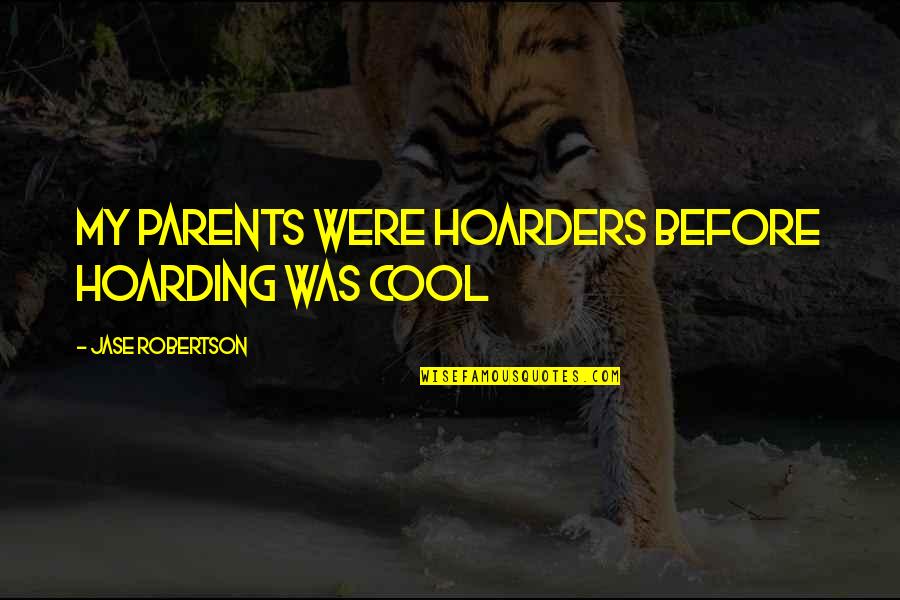 Hoarders Quotes By Jase Robertson: My parents were hoarders before hoarding was cool